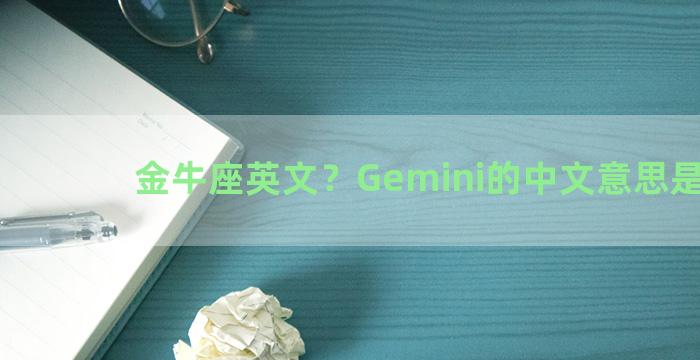 金牛座英文？Gemini的中文意思是什么